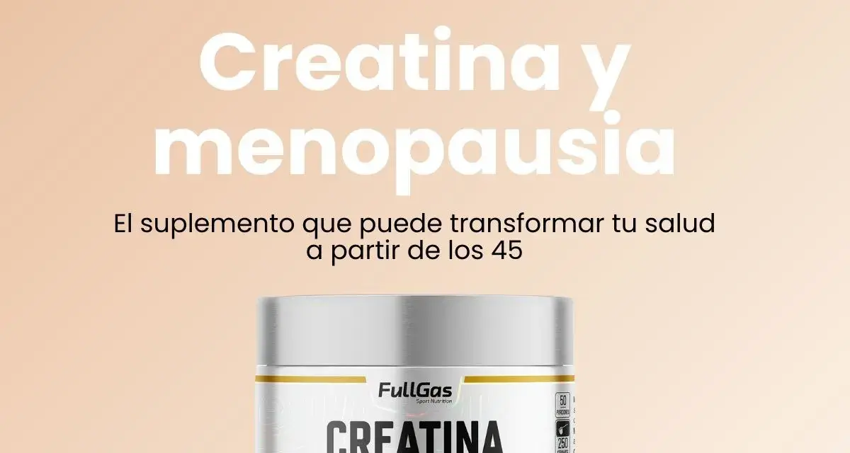 Creatina y menopausia: el suplemento que transforma tu salud a partir de los 45.